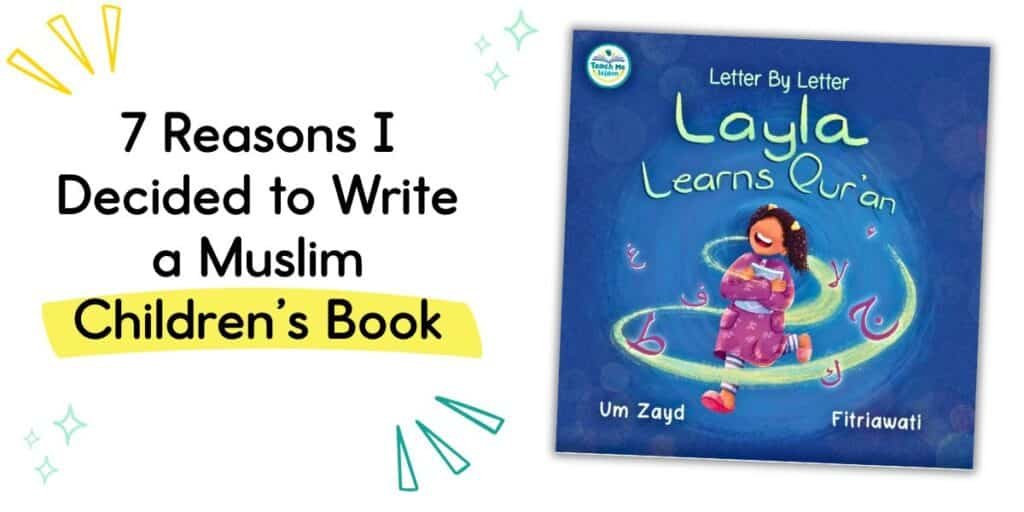 over image of the book Layla Learns Qur’an with the blog post title “7 Reasons I Decided to Write a Muslim Children’s Book.”